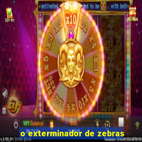 o exterminador de zebras